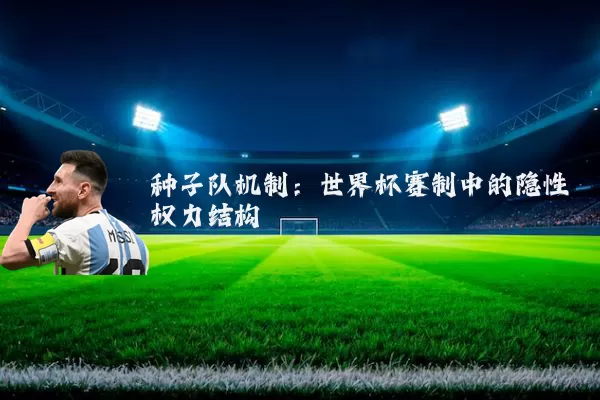 种子队机制：世界杯赛制中的隐性权力结构