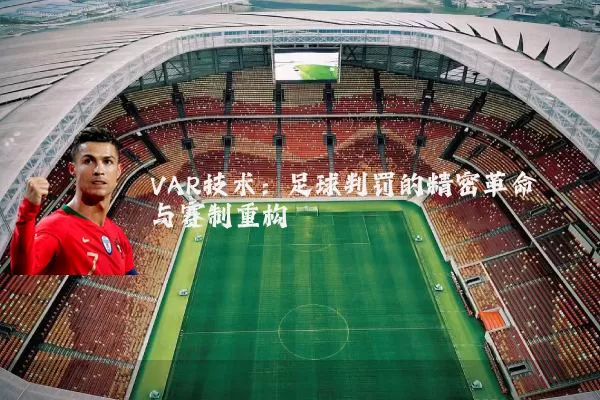 VAR技术：足球判罚的精密革命与赛制重构