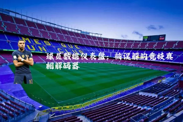 球员数据仪表盘:被误解的竞技真相解码器